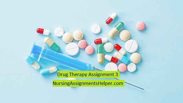 NUR231 Drug Therapy Assignment 3
